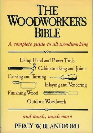 The Woodworker's Bible by Percy W. Blandford