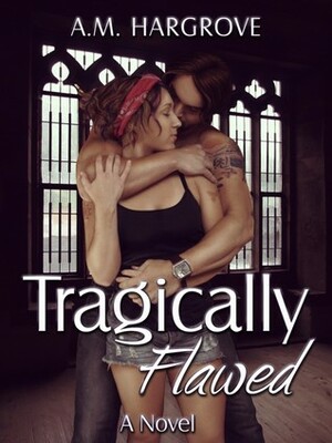 Tragically Flawed by A.M. Hargrove