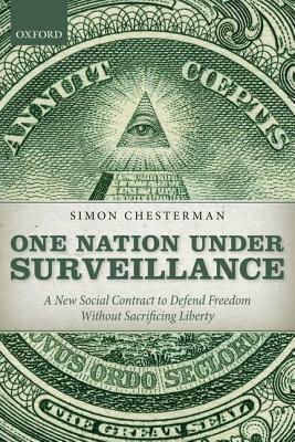 One Nation Under Surveillance: A New Social Contract to Defend Freedom Without Sacrificing Liberty by Simon Chesterman