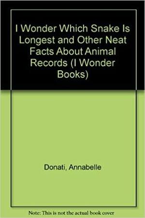 I Wonder Which Snake Is the Longest: And Other Neat Facts about Animal Records by Annabelle Donati