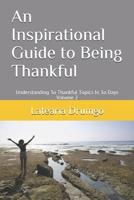An Inspirational Guide to Being Thankful Understanding 3o Thankful Topics In 3o Days by Latearia Drumgo