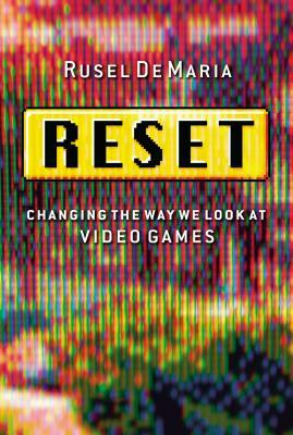 Reset: Changing the Way We Look at Video Games by Rusel DeMaria