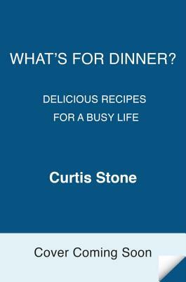 What's for Dinner?: Delicious Recipes for a Busy Life: A Cookbook by Curtis Stone