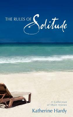 The Rules of Solitude: A Collection of Short Stories by Katherine Hardy