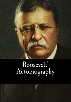 Roosevelt' Autobiography by Theodore Roosevelt