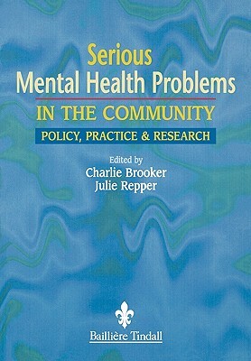 Serious Mental Health Problems in the Community: Policy, Practice & Research by Charles Brooker, Julie Repper