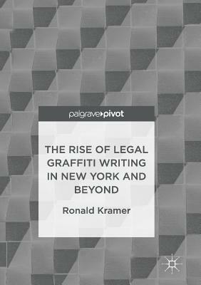 The Rise of Legal Graffiti Writing in New York and Beyond by Ronald Kramer