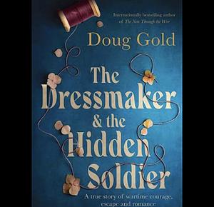 The Dressmaker and the Hidden Soldier by Doug Gold