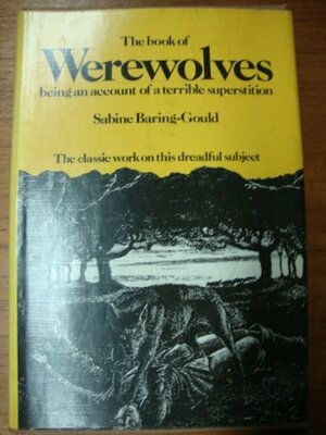 The Book of Were-Wolves: Being an Account of a Terrible Superstition by Sabine Baring-Gould