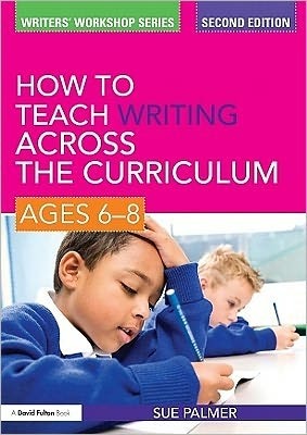 How to Teach Writing Across the Curriculum: Ages 6-8 by Sue Palmer