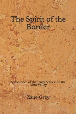 The Spirit of the Border: A Romance of the Early Settlers in the Ohio Valley (Aberdeen Classics Collection) by Zane Grey
