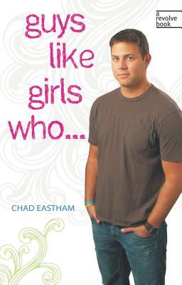 Guys Like Girls Who . . . by Chad Eastham