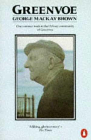 Greenvoe: One Summer Week In The Orkney Community Of Greenvoe by George Mackay Brown