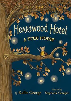 Heartwood Hotel Book 1: A True Home by Kallie George