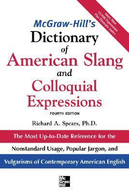 McGraw-Hill's Dictionary of American Slang and Colloquial Expressions: The Most Up-To-Date Reference for the Nonstandard Usage, Popular Jargon, and Vulgarisms of Contempos by Richard A. Spears