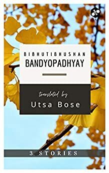 3 Stories: Bibhutibhushan Bandyopadhyay by Bibhutibhushan Bandyopadhyay