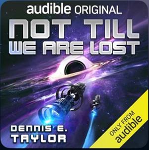 Not Till We Are Lost by Dennis E. Taylor
