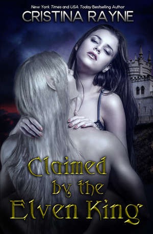 Claimed by the Elven King: The Complete Edition by Cristina Rayne