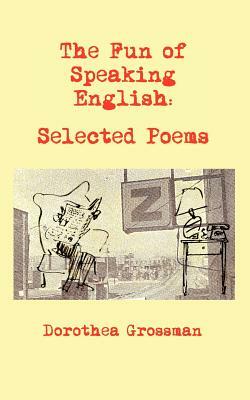 The Fun of Speaking English: Selected Poems by Dorothea Grossman