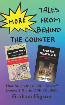 More Tales from Behind the Counter: How Much for a Little Screw? Books 2 & 3 in One Volume by Graham Higson