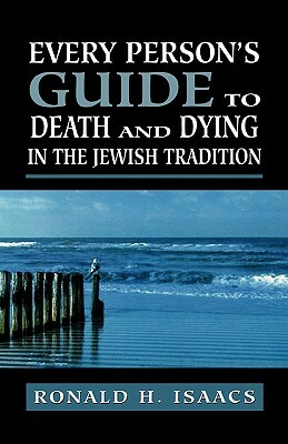 Every Person's Guide to Death and Dying in the Jewish Tradition by Ronald H. Isaacs