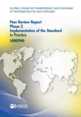Global Forum on Transparency and Exchange of Information for Tax Purposes Peer Reviews: Lesotho 2016 Phase 2: Implementation of the Standard in Practi by Oecd