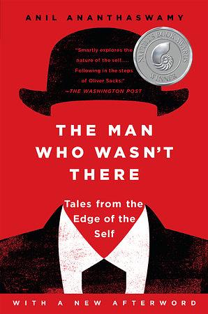 The Man Who Wasn't There: Investigations into the Strange New Science of the Self by Anil Ananthaswamy