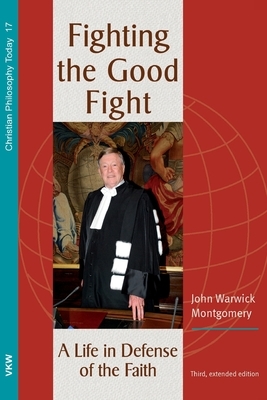Fighting the Good Fight, 3rd and Enlarged Edition by John Warwick Montgomery