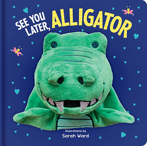 See You Later, Alligator: Hand Puppet Book by Sarah Ward