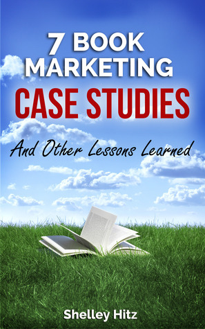 7 Book Marketing Case Studies And Other Lessons Learned by Shelley Hitz