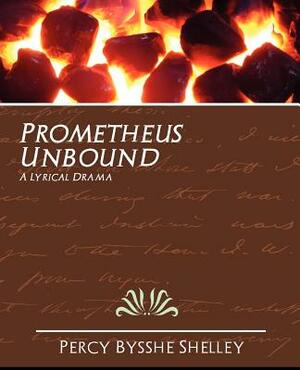 Prometheus Unbound by Bysshe Shelley Percy Bysshe Shelley, Percy Bysshe Shelley