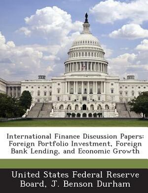 International Finance Discussion Papers: Foreign Portfolio Investment, Foreign Bank Lending, and Economic Growth by J. Benson Durham