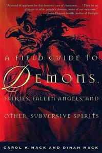 A Field Guide to Demons, Fairies, Fallen Angels, and Other Subversive Spirits by Carol K. Mack, Dinah Mack