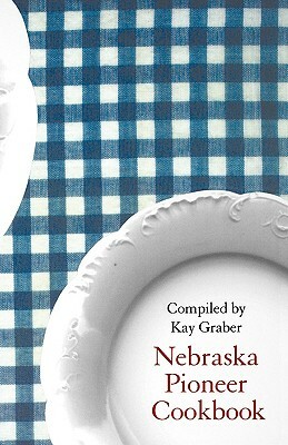 Nebraska Pioneer Cookbook by Kay Graber