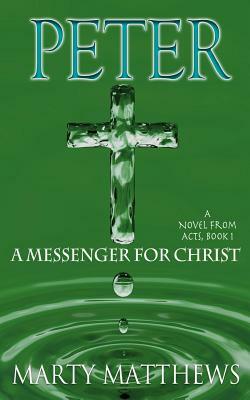 Peter: A Messenger For Christ: A Novel from ACTS, Book 1 by Marty Matthews