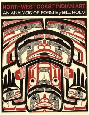 Northwest Coast Indian Art: An Analysis of Form by Bill Holm