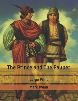 The Prince and The Pauper: Large Print by Mark Twain