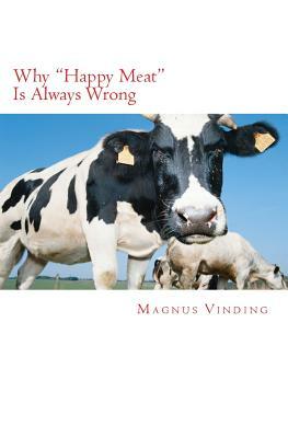 Why "Happy Meat" Is Always Wrong by Magnus Vinding