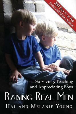 Raising Real Men: Surviving, Teaching and Appreciating Boys by Hal Young, Melanie Young