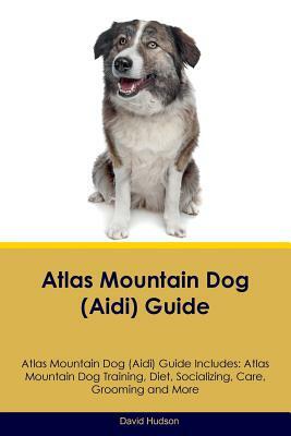 Atlas Mountain Dog (Aidi) Guide Atlas Mountain Dog (Aidi) Guide Includes: Atlas Mountain Dog (Aidi) Training, Diet, Socializing, Care, Grooming, Breed by David Hudson