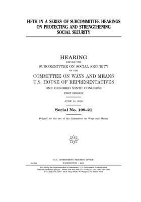 Fifth in a series of subcommittee hearings on protecting and strengthening Social Security by Committee on Ways and Means (house), United States House of Representatives, United State Congress