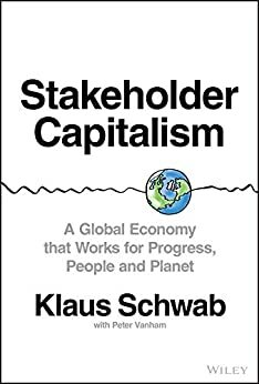 Stakeholder Capitalism: A Global Economy that Works for Progress, People and Planet by Klaus Schwab