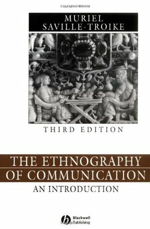 The Ethnography of Communication: The Essential Readings by Muriel Saville-Troike