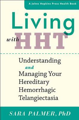 Living with Hht: Understanding and Managing Your Hereditary Hemorrhagic Telangiectasia by Sara Palmer