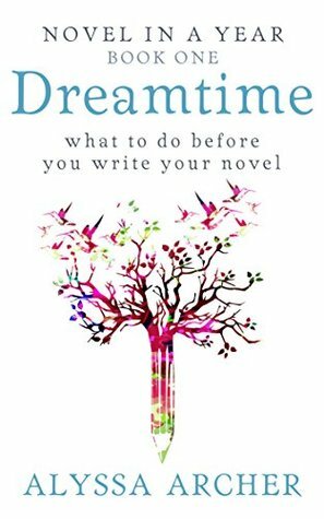 Dreamtime: What to do Before You Write Your Novel by Alyssa Archer