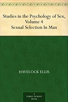 Studies in the Psychology of Sex, Vol 4: Sexual Selection in Man by H. Havelock Ellis