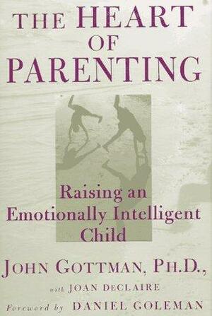 The Heart Of Parenting: How To Raise An Emotionally Intelligent Child by John Gottman