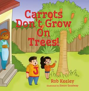 Carrots Don't Grow On Trees! by Rob Keeley