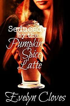 Seduced by the Pumpkin Spice Latte by Evelyn Cloves