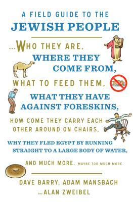A Field Guide to the Jewish People: Who They Are, Where They Come From, What to Feed Them...and Much More. Maybe Too Much More by Alan Zweibel, Dave Barry, Adam Mansbach